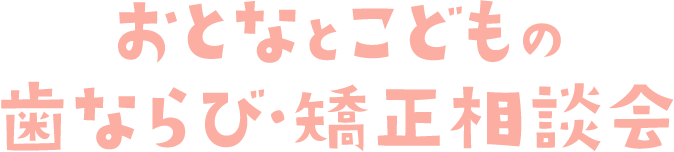 おとなとこどもの歯ならび・矯正相談会